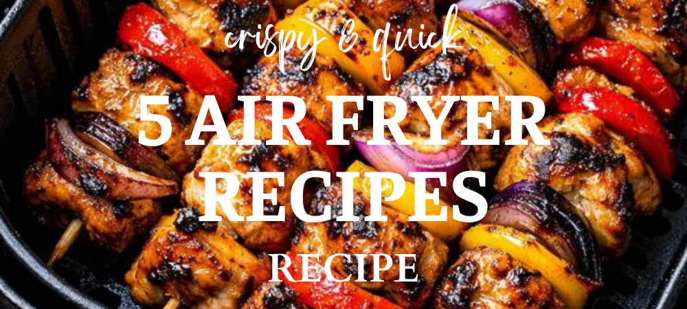 5 Easy Air Fryer Recipes That Are Crispy and So Much Healthier